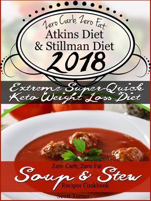 cover image of Zero Carb, Zero Fat Atkins Diet & Stillman Diet 2018 Extreme Super-Quick Keto Weight Loss Diet Zero Carb, Zero Fat Soup & Stew Recipes Cookbook